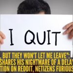 "I quit, but they won't let me leave": Employee shares his nightmare of a delayed resignation on Reddit, netizens furious