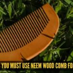5 ultimate benefits of using a neem wood comb on your hair