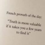 French proverb of the day: “Truth is more valuable if it takes you a few years to find it” — why time, patience, and experience shape real understanding |