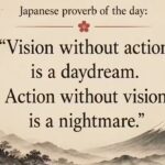 Japanese proverb of the day: “Vision without action is a daydream. Action without vision is...” |