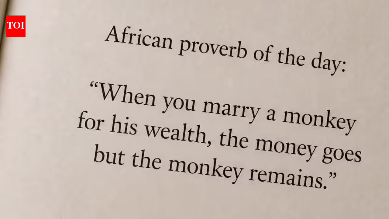“When you marry a monkey for his wealth, the money goes but the monkey remains.”