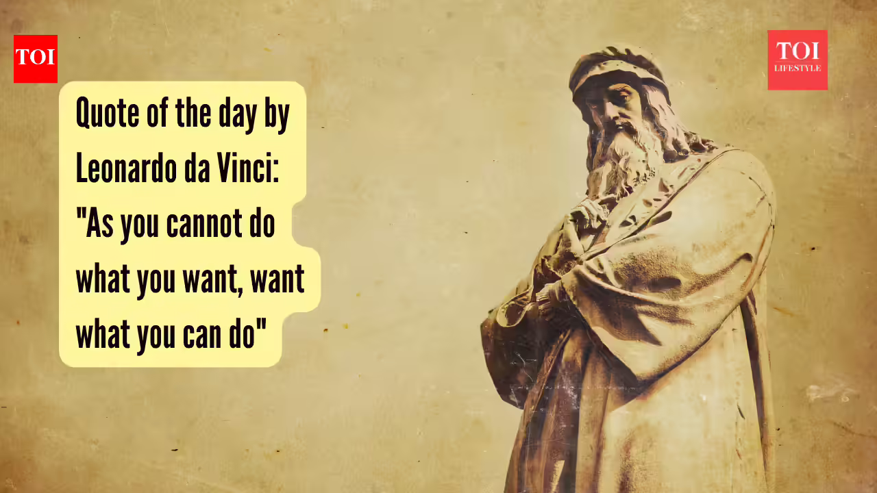 Quote of the day by Leonardo da Vinci: "As you cannot do what you want, want what you can do"